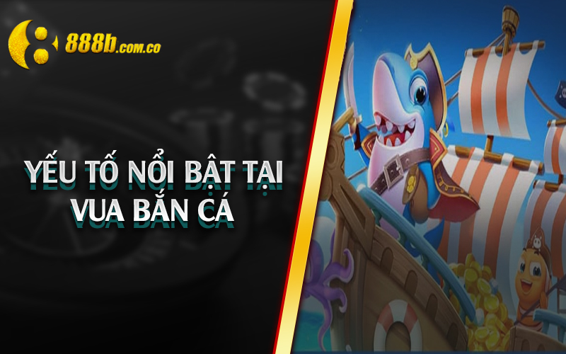 Yếu tố nổi bật tại vua bắn cá